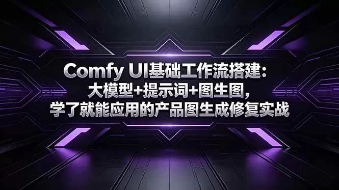 （18722期）Comfy UI基础工作流搭建：大模型+提示词+图生图，学了就能应用的产品图生成修复实战