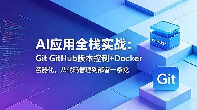 （18823期）AI应用全栈实战：Git GitHub版本控制+Docker容器化，从代码管理到部署一条龙