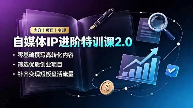 （19182期）自媒体IP进阶特训课2.0，零基础撰写高转化内容，筛选优质创业项目，补齐变现短板盘活流量