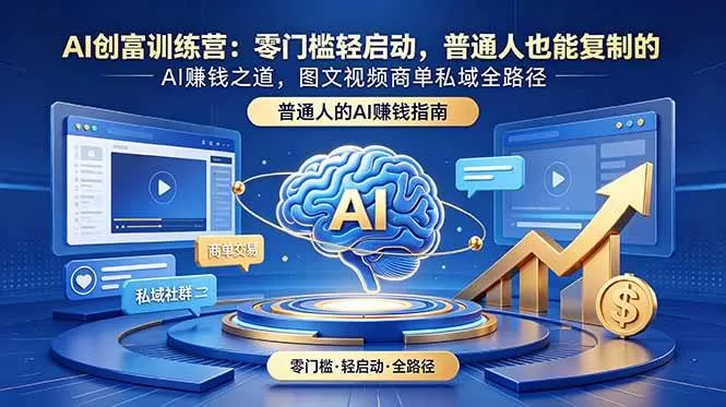 （18911期）AI创富训练营：零门槛轻启动，普通人也能复制的AI赚钱之道，图文视频商单私域全路径
