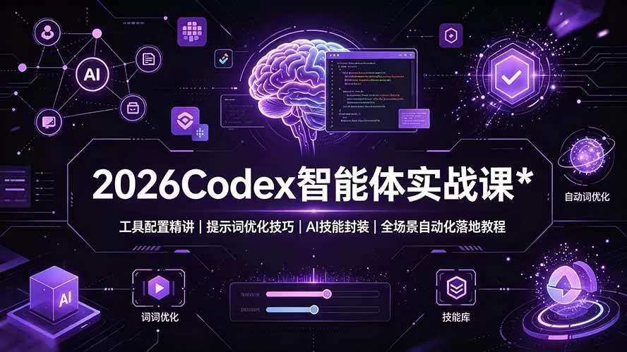 （19289期）2026Codex 智能体实战课：工具配置精讲｜提示词优化技巧｜AI 技能封装｜全场景自动化落地教程