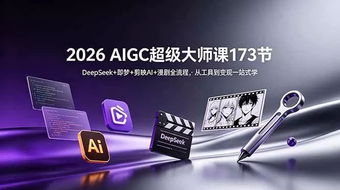 （18975期）2026 AIGC超级大师课173节：DeepSeek+即梦+剪映AI+漫剧全流程，从工具到变现一站式学