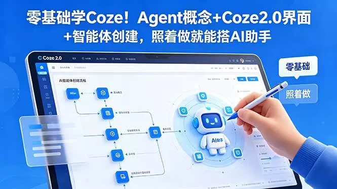 （18876期）零基础学Coze！Agent概念+Coze2.0界面+智能体创建，照着做就能搭AI助手
