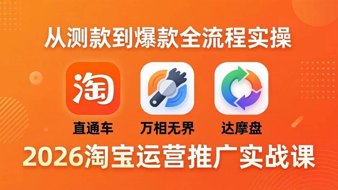 (18126期)2026淘宝运营推广实战课-更新4月20:直通车 + 万相无界 + 达摩盘,从测款到爆款全流程实操 (18126期)2026淘宝运营推广实战课-更新4月20:直通车 + 万相无界 + 达摩盘,从测款到爆款全流程实操