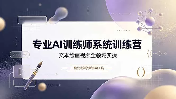 （19165期）专业AI训练师系统训练营，文本绘画视频全领域实操，一套公式驾驭所有AI工具