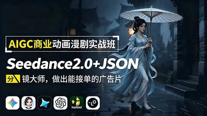 （18849期）AIGC商业动画漫剧实战班：Seedance2.0+JSON分镜大师，做出能接单的广告片