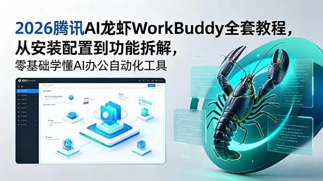 （18813期）2026腾讯AI龙虾WorkBuddy全套教程，从安装配置到功能拆解，零基础学懂AI办公自动化工具