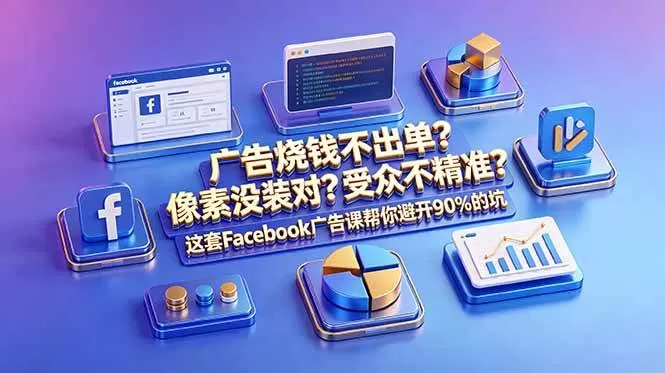 （18850期）广告烧钱不出单？像素没装对？受众不精准？这套Facebook广告课帮你避开90%的坑-原创双语字幕