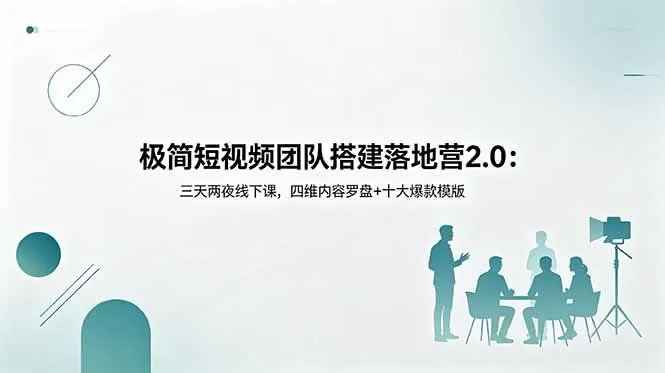 （18672期）极简短视频团队搭建落地营2.0：三天两夜线下课，四维内容罗盘+十大爆款模版
