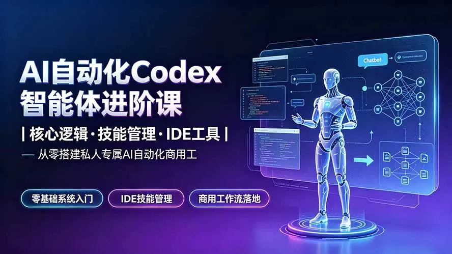 （19245期）AI自动化Codex智能体进阶课｜核心逻辑·技能管理·IDE工具｜从零搭建私人专属AI自动化商用工作流