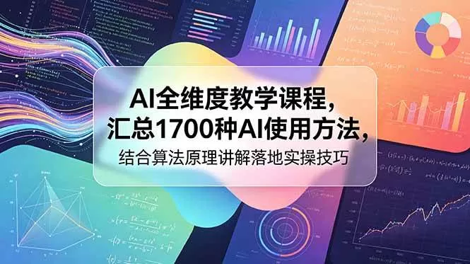 （18834期）AI全维度教学课程，汇总1700种AI使用方法，结合算法原理讲解落地实操技巧