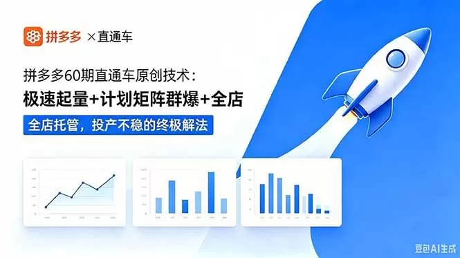 （18921期）拼多多60期直通车原创技术：极速起量+计划矩阵群爆+全店托管，投产不稳的终极解法