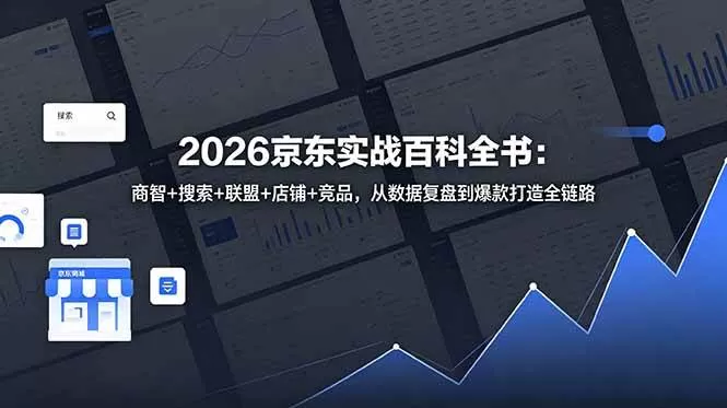 (18787期)2026京东实战百科全书:商智+搜索+联盟+店铺+竞品,从数据复盘到爆款打造全链路 (18787期)2026京东实战百科全书:商智+搜索+联盟+店铺+竞品,从数据复盘到爆款打造全链路