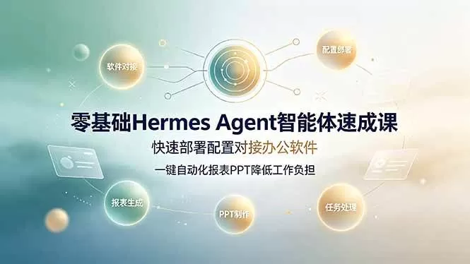 （19156期）零基础Hermes Agent智能体速成课，快速部署配置对接办公软件；一键自动化报表PPT降低工作负担