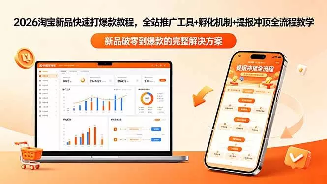 （18493期）2026淘宝新品快速打爆款教程-更新，全站推广工具+孵化机制+提报冲顶全流程教学