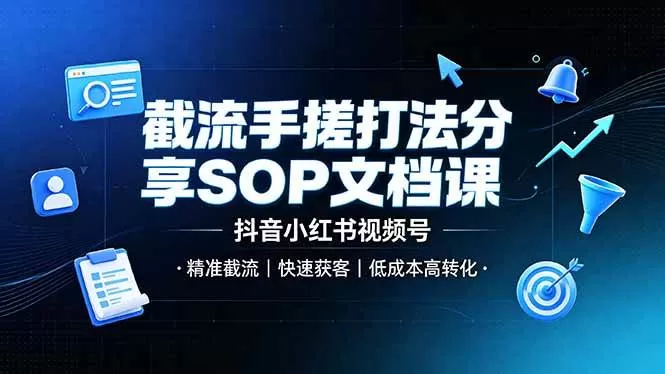 (19202期)截流手搓打法分享SOP文档课,抖音小红书视频号丨精准截流,快速获客,低成本高转化 (19202期)截流手搓打法分享SOP文档课,抖音小红书视频号丨精准截流,快速获客,低成本高转化