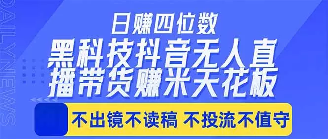 （18320期）日入四位数！！最新黑科技抖音无人直播带货赚钱天花板，不出镜，不读稿，不投流，不值守，手…